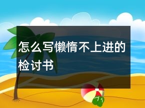 怎么寫懶惰不上進的檢討書