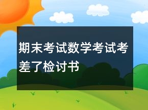 期末考試數(shù)學考試考差了檢討書