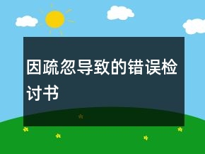 因疏忽導(dǎo)致的錯(cuò)誤檢討書