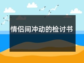 情侶間沖動(dòng)的檢討書