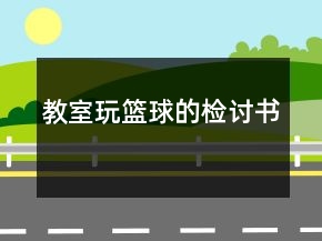 教室玩籃球的檢討書(shū)