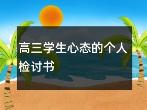 高三學(xué)生心態(tài)的個(gè)人檢討書(shū)