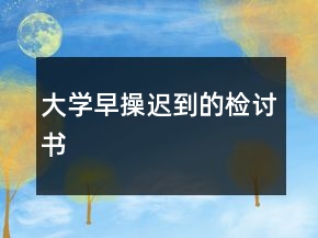 大學(xué)早操遲到的檢討書(shū)