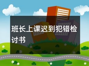 班長(zhǎng)上課遲到犯錯(cuò)檢討書(shū)
