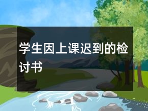學(xué)生因上課遲到的檢討書