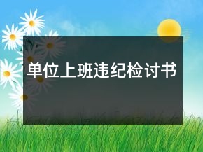 單位上班違紀(jì)檢討書(shū)