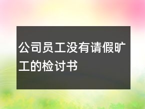 公司員工沒(méi)有請(qǐng)假曠工的檢討書(shū)
