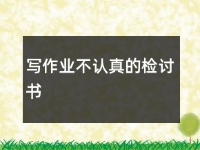 寫作業(yè)不認(rèn)真的檢討書