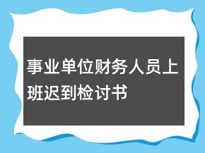 事業(yè)單位財務人員上班遲到檢討書