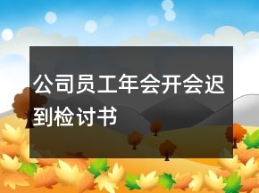 公司員工年會(huì)開會(huì)遲到檢討書