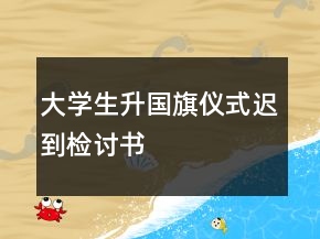 大學(xué)生升國旗儀式遲到檢討書