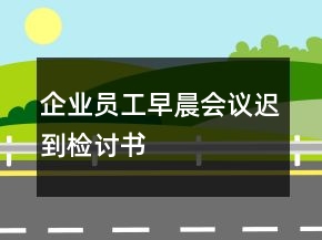 企業(yè)員工早晨會(huì)議遲到檢討書(shū)