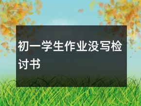 初一學(xué)生作業(yè)沒(méi)寫(xiě)檢討書(shū)