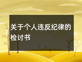 關(guān)于個(gè)人違反紀(jì)律的檢討書(shū)