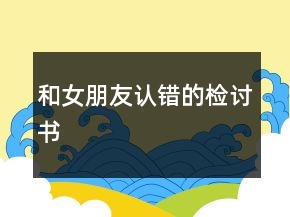 和女朋友認錯的檢討書