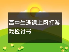 高中生逃課上網(wǎng)打游戲檢討書