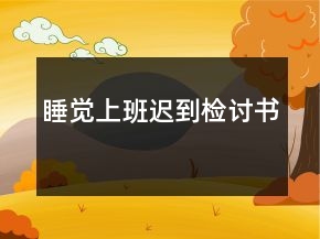 睡覺(jué)上班遲到檢討書(shū)