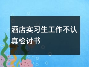 酒店實習(xí)生工作不認(rèn)真檢討書
