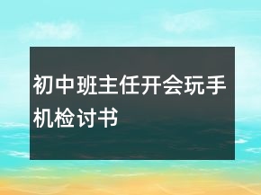初中班主任開會玩手機檢討書