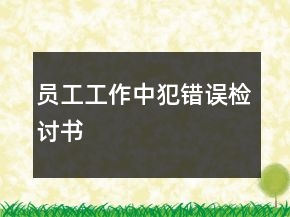員工工作中犯錯(cuò)誤檢討書