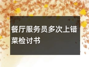 餐廳服務(wù)員多次上錯(cuò)菜檢討書(shū)