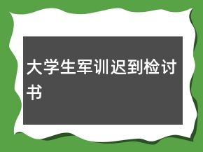 大學(xué)生軍訓(xùn)遲到檢討書(shū)