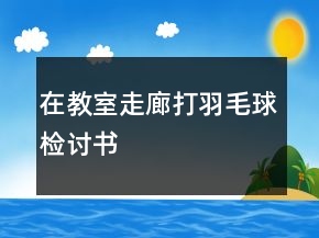 在教室走廊打羽毛球檢討書