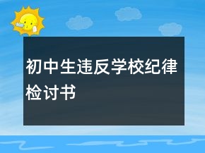 初中生違反學(xué)校紀(jì)律檢討書