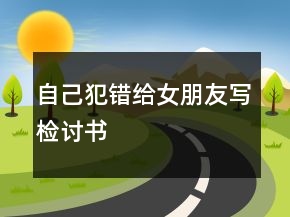 自己犯錯(cuò)給女朋友寫檢討書