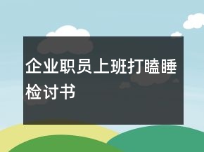 企業(yè)職員上班打瞌睡檢討書(shū)