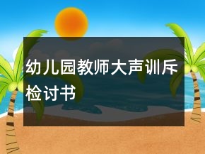 幼兒園教師大聲訓斥檢討書