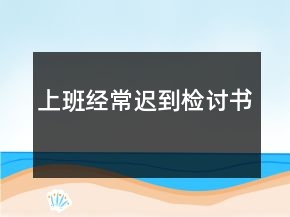 上班經(jīng)常遲到檢討書