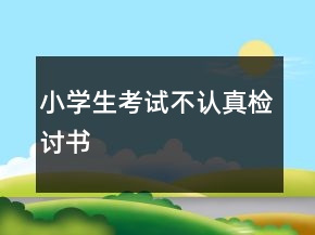 小學(xué)生考試不認(rèn)真檢討書