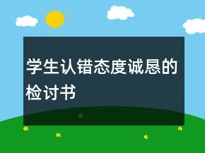 學(xué)生認(rèn)錯態(tài)度誠懇的檢討書