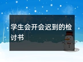 學(xué)生會(huì)開(kāi)會(huì)遲到的檢討書