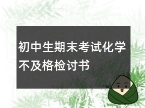 初中生期末考試化學(xué)不及格檢討書(shū)