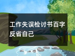 工作失誤檢討書(shū)百字反省自己