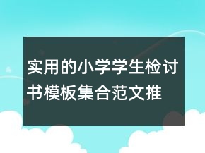 實(shí)用的小學(xué)學(xué)生檢討書模板集合范文推薦