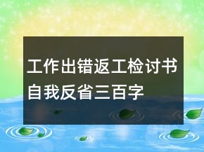 工作出錯(cuò)返工檢討書自我反省三百字