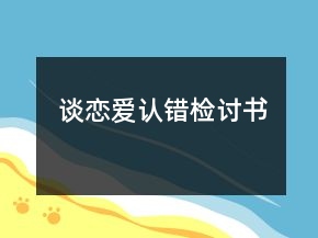 談戀愛認(rèn)錯(cuò)檢討書