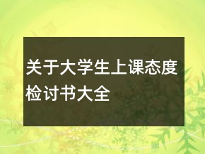 關(guān)于大學(xué)生上課態(tài)度檢討書大全