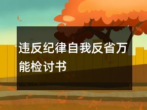 違反紀(jì)律自我反省萬能檢討書