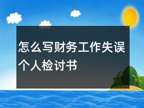 怎么寫財務(wù)工作失誤個人檢討書