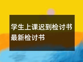 學生上課遲到檢討書最新檢討書