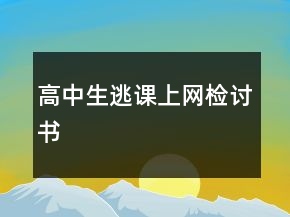 高中生逃課上網(wǎng)檢討書