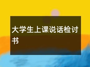 大學(xué)生上課說(shuō)話檢討書(shū)