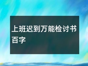 上班遲到萬(wàn)能檢討書(shū)百字