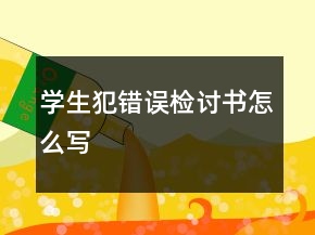學(xué)生犯錯誤檢討書怎么寫