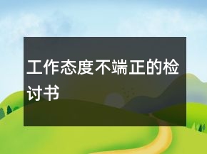 工作態(tài)度不端正的檢討書