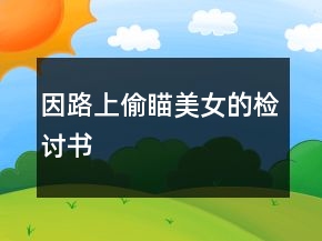 因路上偷瞄美女的檢討書(shū)